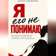 Я его не понимаю. Практическое руководство: как понять, почему он так себя ведет и что с этим делать