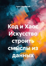 Код и Хаос Искусство строить смыслы из данных