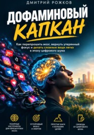 ДОФАМИНОВЫЙ КАПКАН Как перепрошить мозг, вернуть утерянный фокус и делать сложные вещи легко в эпоху цифрового шума
