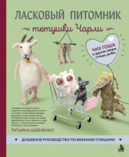 Ласковый питомник тетушки Чарли. Душевное руководство по вязанию спицами