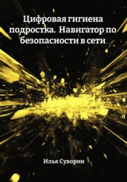 Цифровая гигиена подростка.  Навигатор по безопасности в сети