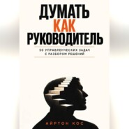 Думать как руководитель. 50 управленческих задач с разбором решений