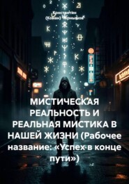 МИСТИЧЕСКАЯ РЕАЛЬНОСТЬ И РЕАЛЬНАЯ МИСТИКА В НАШЕЙ ЖИЗНИ (Рабочее название: «Успех в конце пути»)