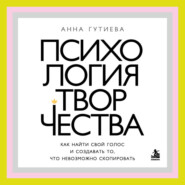 Психология творчества. Как найти свой голос и создавать то, что невозможно скопировать