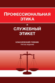 Профессиональная этика и служебный этикет. Учебник для студентов вузов, обучающихся по направлению «Юриспруденция», по специальности «Правоохранительная деятельность»