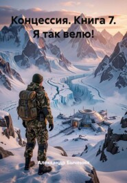 Концессия. Книга 7. Я так велю!