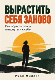 Вырастить себя заново. Как обрести опору и вернуться к себе