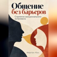 Общение без барьеров. Стратегии эмоционального интеллекта