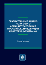 Сравнительный анализ налогового администрирования в Российской Федерации и зарубежных странах. Учебное пособие. 3-е издание, переработанное и дополненное