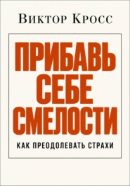 Прибавь себе смелости. Как преодолевать страхи