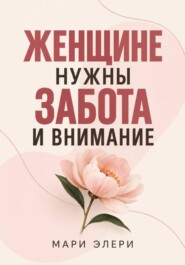 Женщине нужны забота и внимание