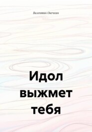 Идол выжмет тебя