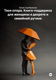 Твоя опора. Книга-поддержка для женщины в декрете и семейной рутине