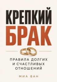 Крепкий брак. Правила долгих и счастливых отношений