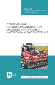 Современные почвообрабатывающие машины: регулировка, настройка и эксплуатация. Учебное пособие для СПО