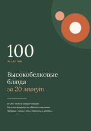 Высокобелковые блюда за 20 минут. 100 простых рецептов на каждый день