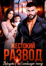 Жестокий Развод. Вернуть (не) любимую жену