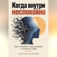 Когда внутри неспокойно. Как понимать свои эмоции и помогать себе