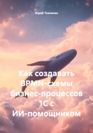 Как создавать BPMN-схемы бизнес-процессов 1С с ИИ-помощником