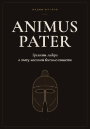 Animus Pater. Зрелость лидера в эпоху массовой бессмысленности