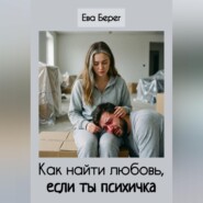 Как найти любовь, если ты психичка