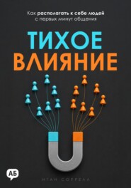 Тихое влияние. Как располагать к себе людей с первых минут общения