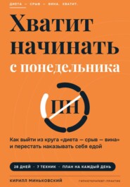 Хватит начинать с понедельника.Как выйти из круга диета - срыв - вина и перестать наказывать себя едой
