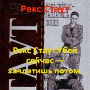 Рекс Стаут.Убей сейчас — заплатишь потом.