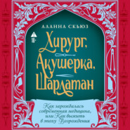 Хирург, акушерка, шарлатан: Как зарождалась современная медицина, или Как выжить в эпоху Возрождения