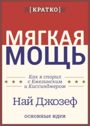 Мягкая мощь. Как я спорил с Бжезинским и Киссинджером. Най Джозеф. Кратко