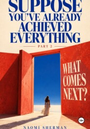 Suppose Youve Already Achieved Everything — Part 2: What Comes Next?