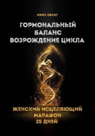 Гормональный баланс. Возрождение цикла. Женский исцеляющий марафон 25 дней
