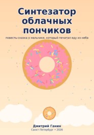 Синтезатор облачных пончиков. Пятнадцать рассказов о мальчике, который печатал еду из неба, и восемь рецептов для взрослых.