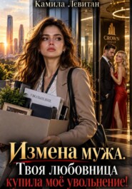 Измена мужа. Твоя любовница купила моё увольнение!
