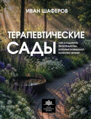 Терапевтические сады. Как создавать пространства, которые повышают качество жизни
