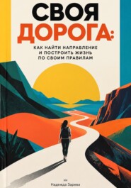 Своя дорога: Как найти направление и построить жизнь по своим правилам