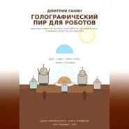 Голографический пир для роботов. Рассказы о девочке, которая учила роботов чувствовать вкус, и двадцать рецептов для взрослых