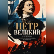 Пётр Великий: Цена реформ, изменивших Россию навсегда