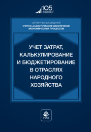 Учет затрат, калькулирование и бюджетирование в отраслях народного хозяйства. Учебник для студентов вузов, обучающихся по направлениям подготовки «Экономика» и «Менеджмент»