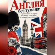 Англия без тумана: Путешествие по стране традиций, характеров и неожиданных открытий
