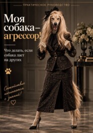 "Моя собака - агрессор!". Практическое руководство по коррекции поведения