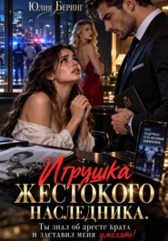 Игрушка жестокого наследника. Ты знал об аресте брата и заставил меня умолять!