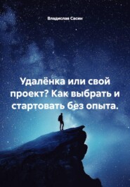 Удалёнка или свой проект? Как выбрать и стартовать без опыта.