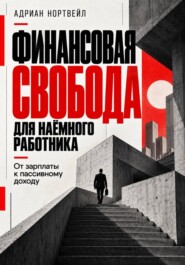 Финансовая свобода для наёмного работника. От зарплаты к пассивному доходу