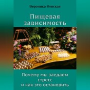 Пищевая зависимость. Почему мы заедаем стресс и как это остановить