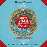 Места силы загадочной России. От Аркаима до Куликова поля, от острова Буяна до реки Смородины – легенды и сказки, ритуалы и обряды