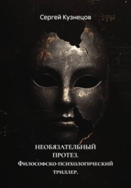 НЕОБЯЗАТЕЛЬНЫЙ ПРОТЕЗ. Философско-психологический триллер.