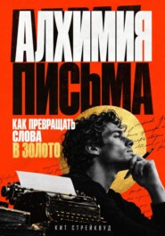 Алхимия письма. Как превращать слова в золото