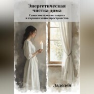 Энергетическая чистка дома. Самостоятельная защита и гармонизация пространства
