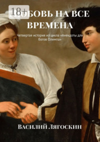 Любовь на все времена. Четвертая история из цикла «Анекдоты для богов Олимпа»